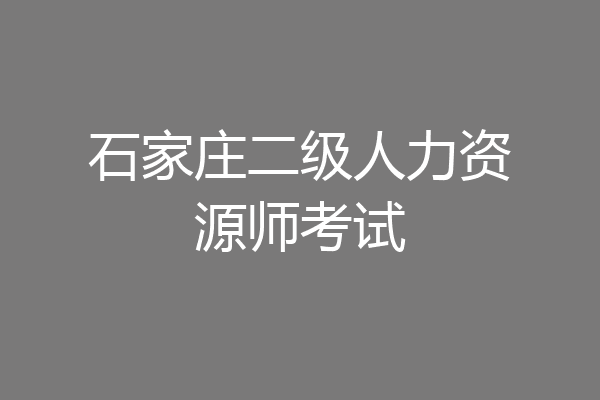 石家庄二级人力资源师考试