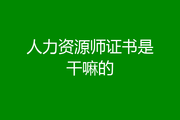 人力资源师证书是干嘛的