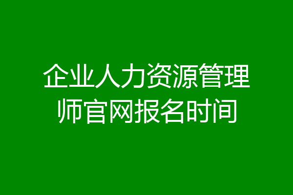 企业人力资源管理师官网报名时间