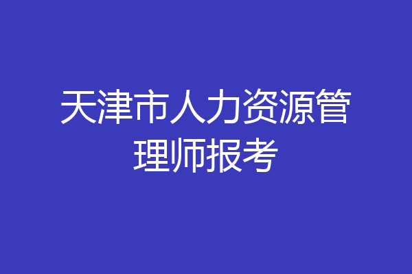 天津市人力资源管理师报考
