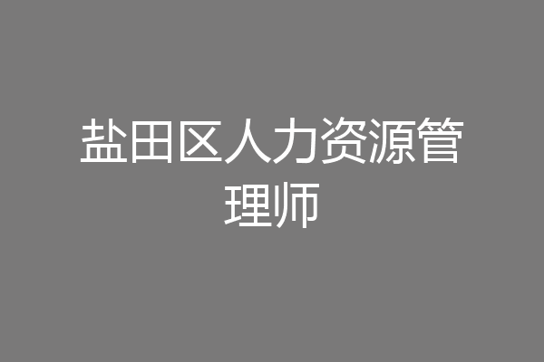 盐田区人力资源管理师