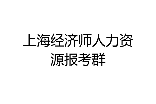 上海经济师人力资源报考群