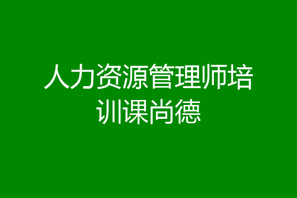 人力资源管理师培训课尚德