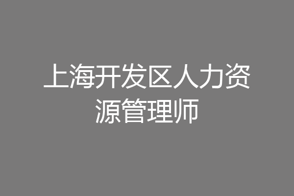 上海开发区人力资源管理师