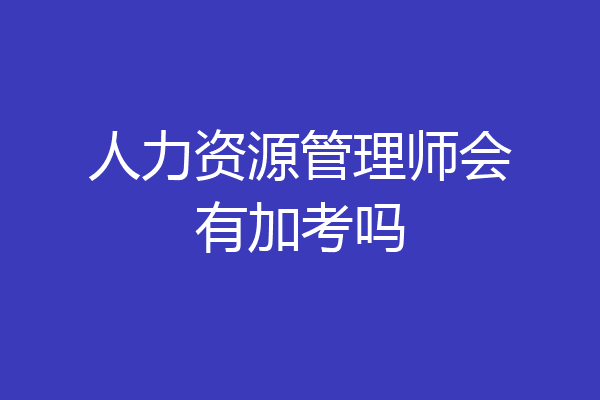 人力资源管理师会有加考吗