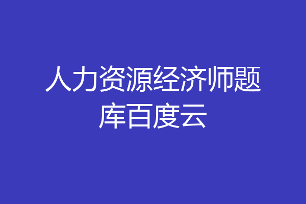 人力资源经济师题库百度云