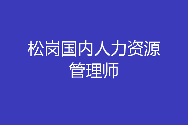 松岗国内人力资源管理师