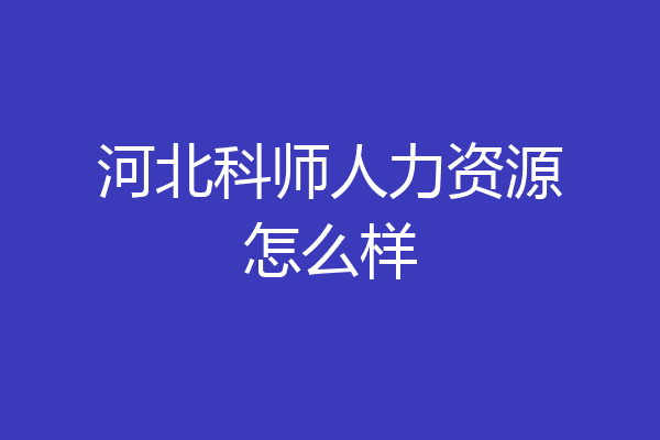 河北科师人力资源怎么样