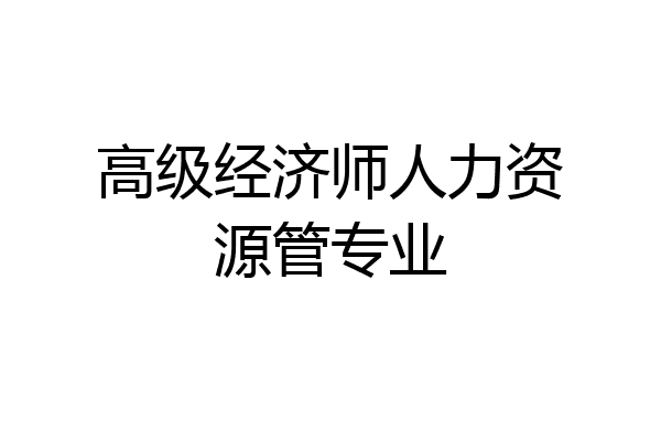 高级经济师人力资源管专业