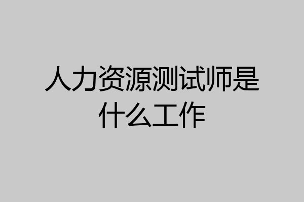 人力资源测试师是什么工作