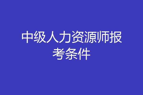 中级人力资源师报考条件