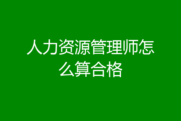 人力资源管理师怎么算合格