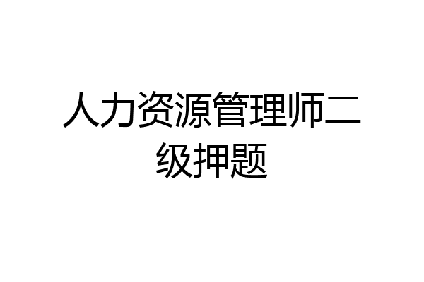 人力资源管理师二级押题