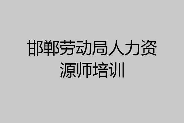 邯郸劳动局人力资源师培训