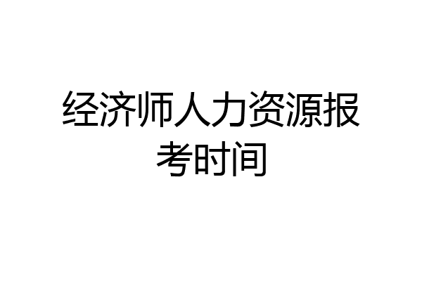 经济师人力资源报考时间