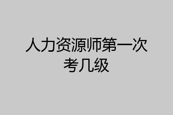 人力资源师第一次考几级