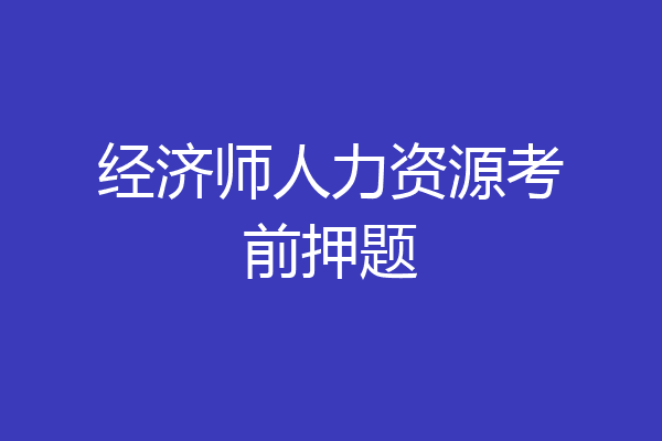 经济师人力资源考前押题