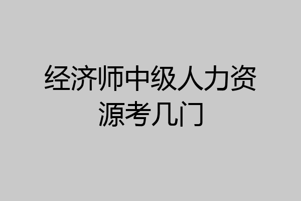 经济师中级人力资源考几门
