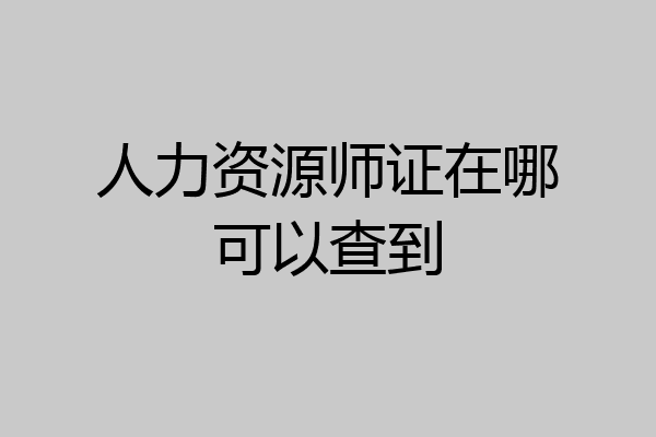 人力资源师证在哪可以查到