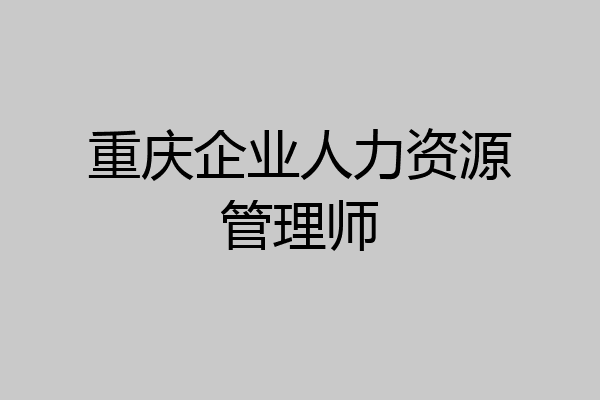 重庆企业人力资源管理师