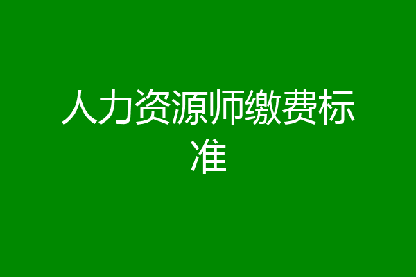 人力资源师缴费标准