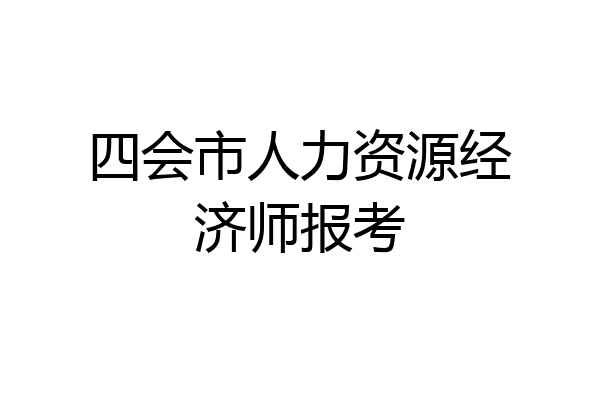 四会市人力资源经济师报考