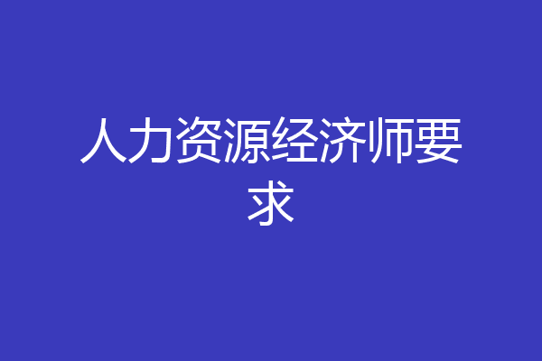 人力资源经济师要求
