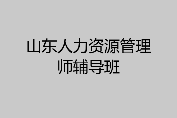山东人力资源管理师辅导班