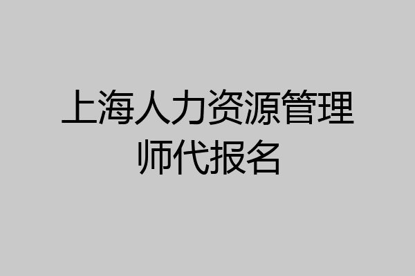上海人力资源管理师代报名