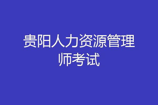 贵阳人力资源管理师考试