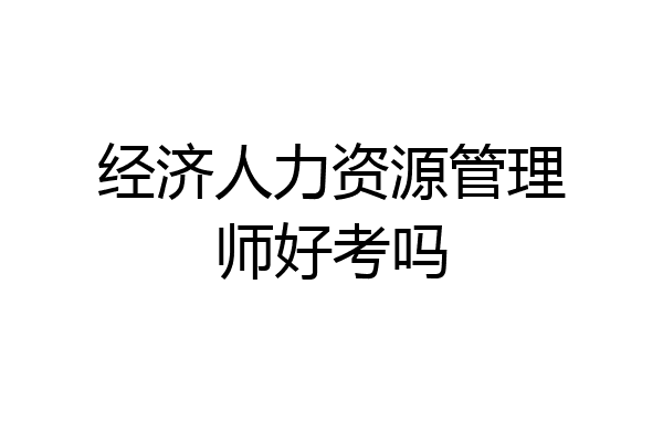经济人力资源管理师好考吗