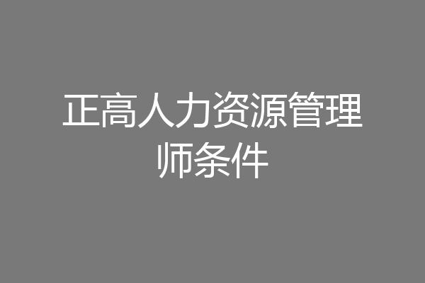 正高人力资源管理师条件
