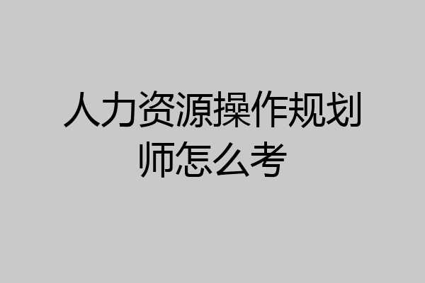 人力资源操作规划师怎么考