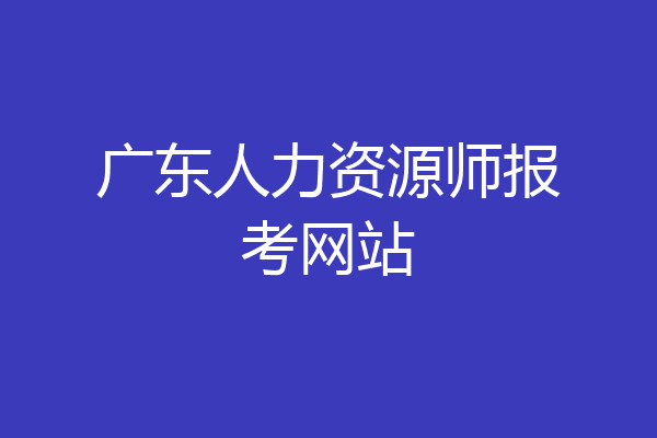 广东人力资源师报考网站