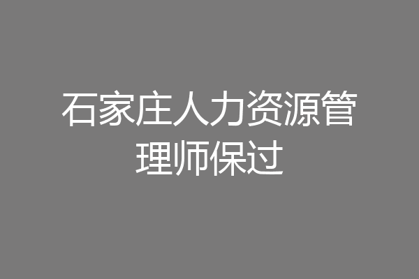 石家庄人力资源管理师保过