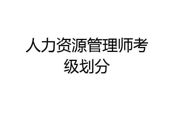 人力资源管理师考级划分