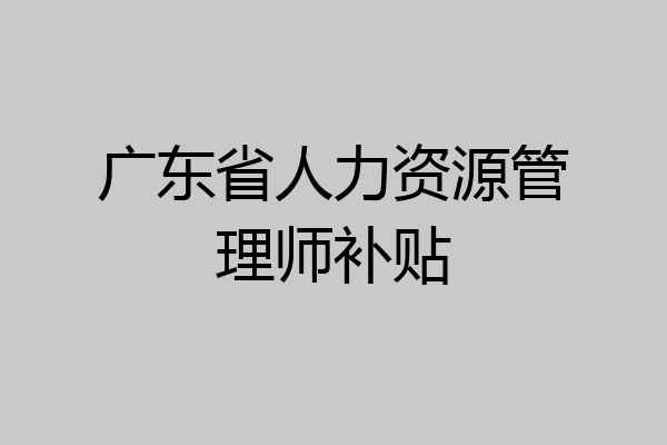 广东省人力资源管理师补贴