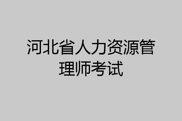 河北省人力资源管理师考试