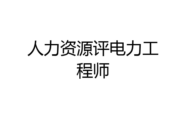 人力资源评电力工程师