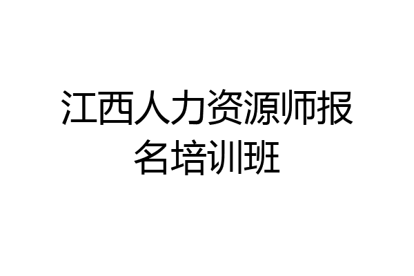 江西人力资源师报名培训班
