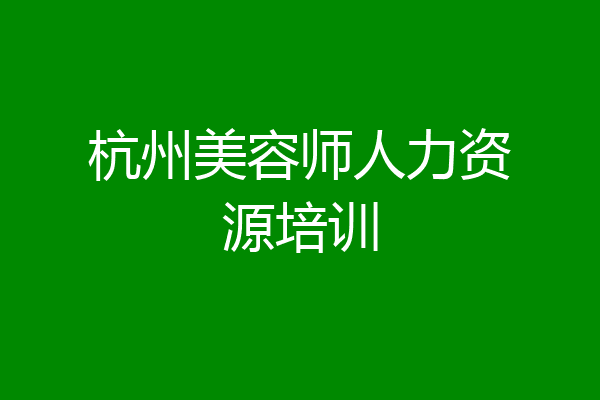 杭州美容师人力资源培训