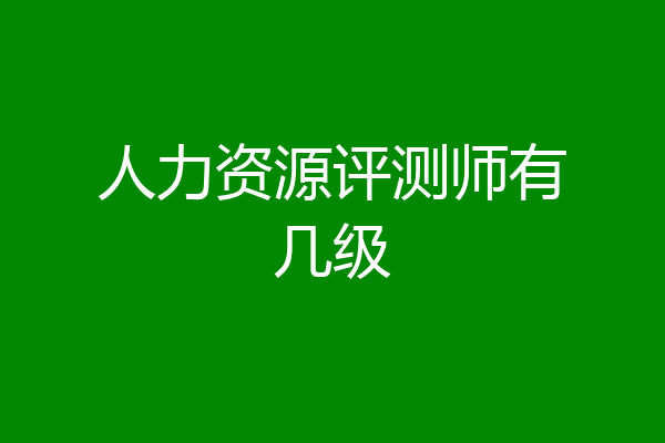 人力资源评测师有几级