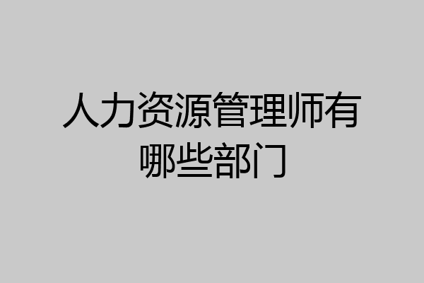 人力资源管理师有哪些部门