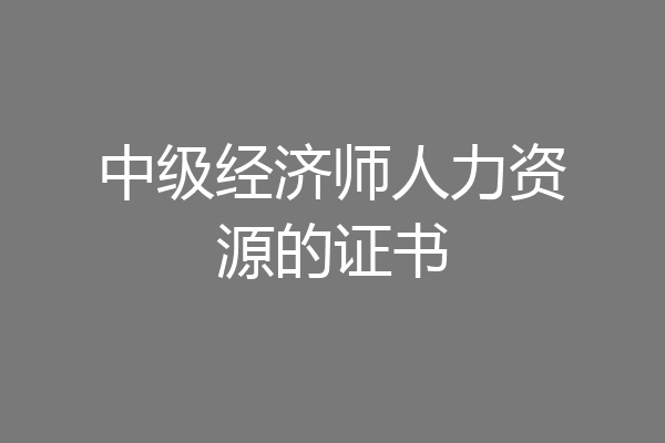 中级经济师人力资源的证书