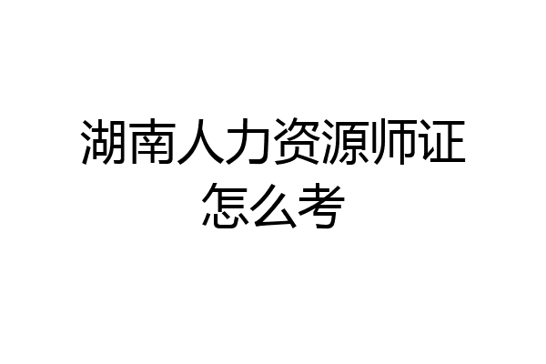 湖南人力资源师证怎么考