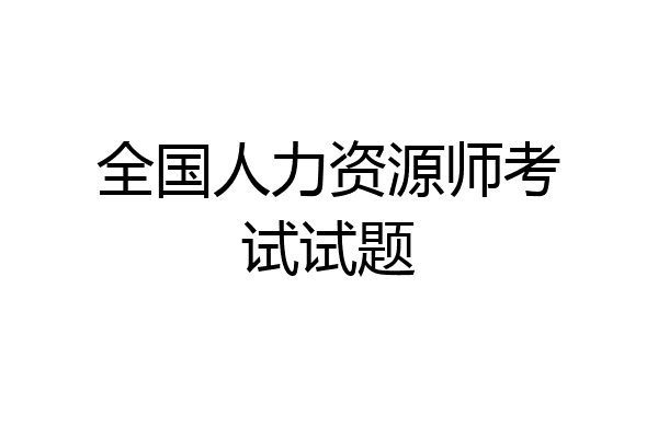 全国人力资源师考试试题