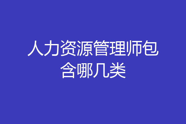 人力资源管理师包含哪几类