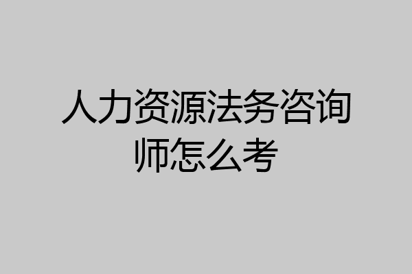 人力资源法务咨询师怎么考