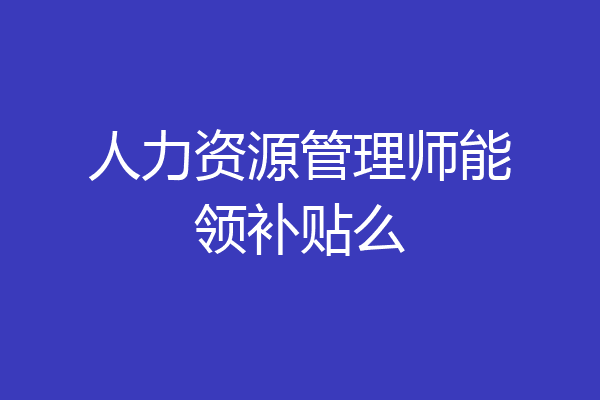 人力资源管理师能领补贴么