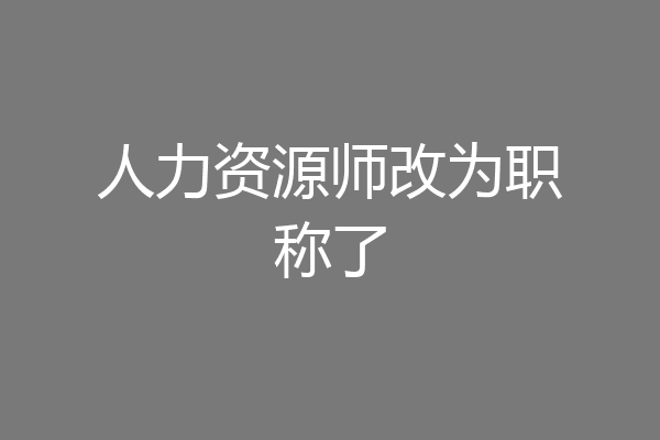 人力资源师改为职称了